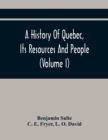 Image for A History Of Quebec, Its Resources And People (Volume I)