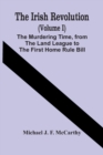 Image for The Irish Revolution (Volume I); The Murdering Time, From The Land League To The First Home Rule Bill