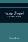 Image for The Aegis Of England; Or, The Triumphs Of The Late War, As They Appear In The Thanks Of Parliament, Progressively Voted To The Navy And Army; And The Communications Either Oral Or Written On The Subje