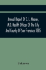 Image for Annual Report Of J. L. Meares, M.D. Health Officer Of The City And County Of San Francisco. For The Fiscal Year Ending June 30Th 1885