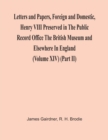 Image for Letters And Papers, Foreign And Domestic, Henry Viii Preserved In The Public Record Office The British Museum And Elsewhere In England (Volume Xiv) (Part Ii)