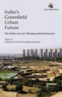 Image for India&#39;s Greenfield Urban Future : the Politics of Land Planning and Infrastructure
