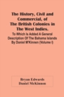 Image for The History, Civil And Commercial, Of The British Colonies In The West Indies. To Which Is Added A General Description Of The Bahama Islands By Daniel M&#39;Kinnen (Volume I)
