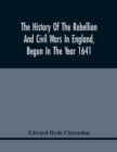 Image for The History Of The Rebellion And Civil Wars In England, Begun In The Year 1641