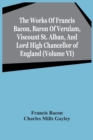 Image for The Works Of Francis Bacon, Baron Of Verulam, Viscount St. Alban, And Lord High Chancellor Of England (Volume Vi)