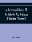 Image for An Economical History Of The Hebrides And Highlands Of Scotland (Volume I)