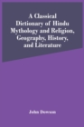 Image for A Classical Dictionary Of Hindu Mythology And Religion, Geography, History, And Literature