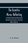 Image for The Eccentric Mirror, Reflecting A Faithful And Interesting Delineation Of Male And Female Characters, Ancient And Modern (Volume Ii)