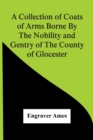 Image for A Collection Of Coats Of Arms Borne By The Nobility And Gentry Of The County Of Glocester