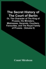 Image for The Secret History Of The Court Of Berlin; Or, The Character Of The King Of Prussia, His Ministers, Mistresses, Generals, Courtiers, Favourites, And The Royal Family Of Prussia. With Numerous Anecdote