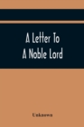 Image for A Letter To A Noble Lord; Containing Some Remarks On The Nature And Tendency Of Two Acts Past Last Session Of Last Parliament