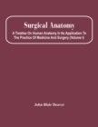 Image for Surgical Anatomy; A Treatise On Human Anatomy In Its Application To The Practice Of Medicine And Surgery (Volume I)