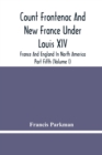 Image for Count Frontenac And New France Under Louis Xiv; France And England In North America. Part Fifth (Volume I)