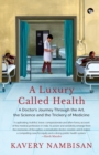 Image for A Luxury Called Health a Doctor&#39;s Journey Through the Art, the Science and the Trickery of Medicine