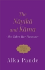 Image for The Nayika and Kama : She Takes Her Pleasure