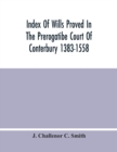 Image for Index Of Wills Proved In The Prerogatibe Court Of Conterbury 1383-1558 And Now Preserved In The Principal Probate Registry Somerset House, London