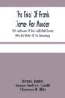 Image for The Trial Of Frank James For Murder. With Confessions Of Dick Liddil And Clarence Hite, And History Of The James Gang