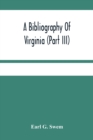 Image for A Bibliography Of Virginia (Part Iii) The Act And The Journals Of The General Assembly Of The Colony 1619-1776