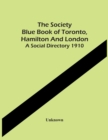 Image for The Society Blue Book Of Toronto, Hamilton And London. A Social Directory 1910