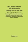 Image for The Canadian Almanac And Miscellaneous Directory For The Year 1897; Being The First Year After Leap Year Containing Full And Authentic Commercial, Statistical, Astronomical, Departmental, Ecclesiastic