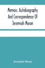 Image for Memoir, Autobiography And Correspondence Of Jeremiah Mason