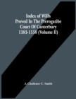 Image for Index Of Wills Proved In The Prerogatibe Court Of Canterbury 1383-1558 (Volume Ii)