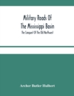 Image for Military Roads Of The Mississippi Basin; The Conquest Of The Old Northwest