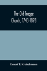 Image for The Old Trappe Church, 1743-1893 : A Memorial Of The Sesqui-Centennial Services Of Augustus Evangelical Lutheran Church, Montgomery County, Pennsylvania
