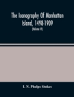 Image for The Iconography Of Manhattan Island, 1498-1909 : Compiled From Original Sources And Illustrated By Photo-Intaglio Reproductions Of Important Maps, Plans, Views, And Documents In Public And Private Col