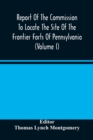 Image for Report Of The Commission To Locate The Site Of The Frontier Forts Of Pennsylvania (Volume I)