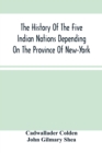 Image for The History Of The Five Indian Nations Depending On The Province Of New-York