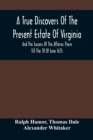 Image for A True Discovers Of The Present Estate Of Virginia, And The Success Of The Affaires There Till The 18 Of Iune 1615.; Together With A Relation Of The Seuerall English Townes And Forts, The Assured Hope