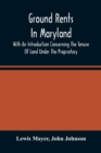 Image for Ground Rents In Maryland; With An Introduction Concerning The Tenure Of Land Under The Proprietary