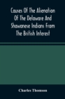 Image for Causes Of The Alienation Of The Delaware And Shawanese Indians From The British Interest