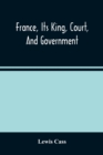 Image for France, Its King, Court, And Government