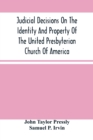 Image for Judicial Decisions On The Identity And Property Of The United Presbyterian Church Of America : Containing The Arguments Of Counsel, Together With The Decisions Both In The Lower And Supreme Courts Of 