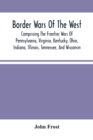 Image for Border Wars Of The West : Comprising The Frontier Wars Of Pennsylvania, Virginia, Kentucky, Ohio, Indiana, Illinois, Tennessee, And Wisconsin; And Embracing Individual Adventures Among The Indians, An
