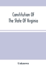 Image for Constitution Of The State Of Virginia, And The Ordinances Adopted By The Convention Which Assembled At Alexandria, On The 13Th Day Of February, 1864