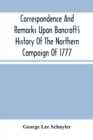 Image for Correspondence And Remarks Upon Bancroft&#39;S History Of The Northern Campaign Of 1777