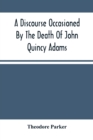 Image for A Discourse Occasioned By The Death Of John Quincy Adams
