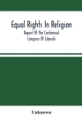Image for Equal Rights In Religion; Report Of The Centennial Congress Of Liberals, And Organization Of The National Liberal League, At Philadelphia, On The Fourth Of July, 1876