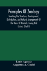 Image for Principles Of Zoology : Touching The Structure, Development, Distribution, And Natural Arrangement Of The Races Of Animals, Living And Extinct: (Part I), Comparative Physiology, For The Use Of Schools
