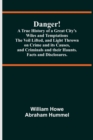 Image for Danger! A True History of a Great City&#39;s Wiles and Temptations The Veil Lifted, and Light Thrown on Crime and its Causes, and Criminals and their Haunts. Facts and Disclosures.