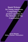 Image for Daniel Webster For Young Americans Comprising The Greatest Speeches Of The Defender Of The Constitution