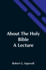 Image for About The Holy Bible : A Lecture