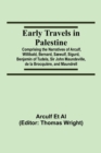 Image for Early Travels in Palestine; Comprising the Narratives of Arculf, Willibald, Bernard, Saewulf, Sigurd, Benjamin of Tudela, Sir John Maundeville, de la Brocquiere, and Maundrell