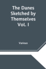Image for The Danes Sketched by Themselves. Vol. I A Series of Popular Stories by the Best Danish Authors