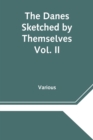 Image for The Danes Sketched by Themselves. Vol. II A Series of Popular Stories by the Best Danish Authors