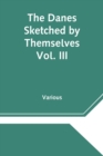Image for The Danes Sketched by Themselves. Vol. III A Series of Popular Stories by the Best Danish Authors