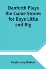 Image for Danforth Plays the Game Stories for Boys Little and Big